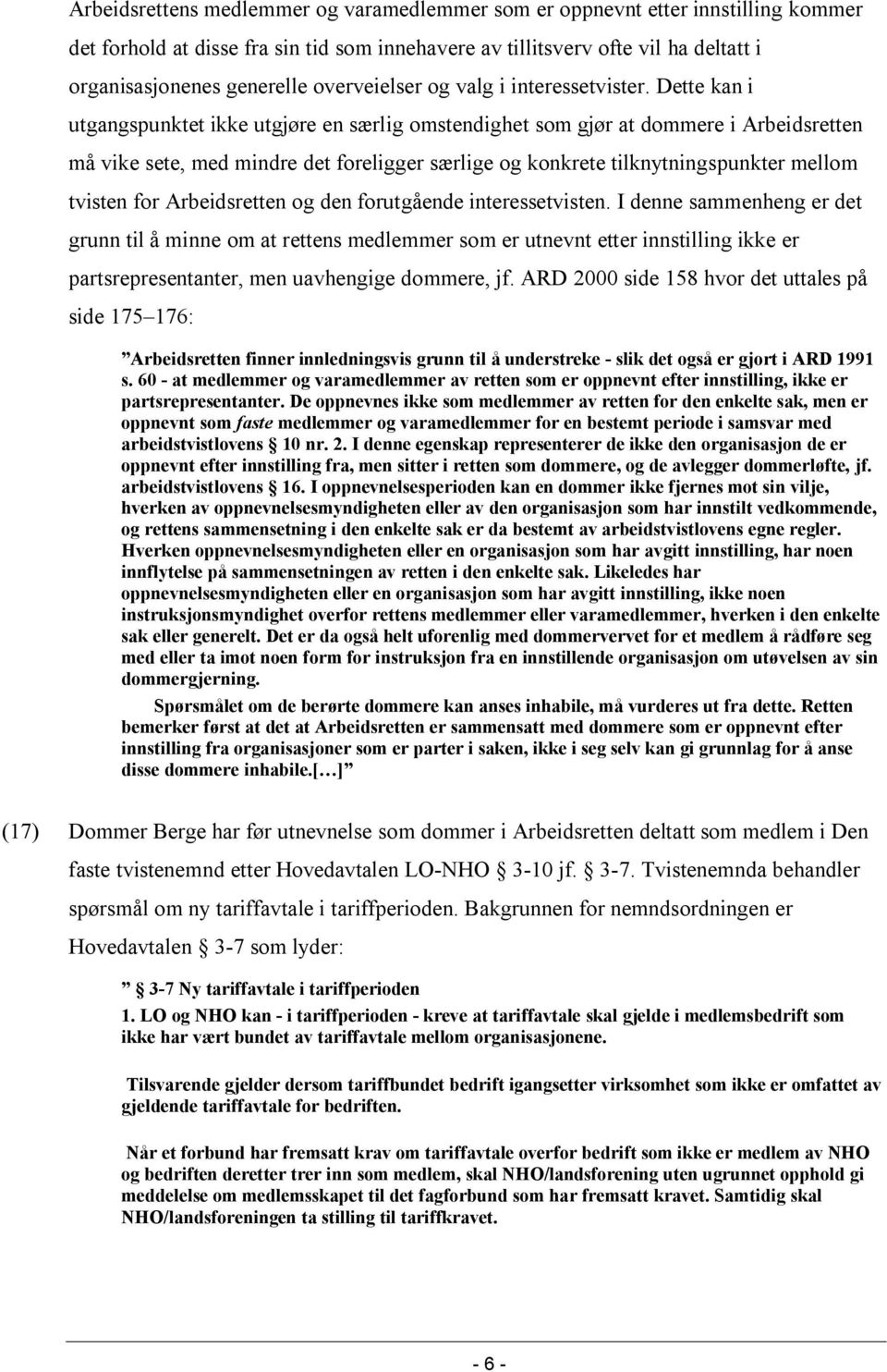 Dette kan i utgangspunktet ikke utgjøre en særlig omstendighet som gjør at dommere i Arbeidsretten må vike sete, med mindre det foreligger særlige og konkrete tilknytningspunkter mellom tvisten for