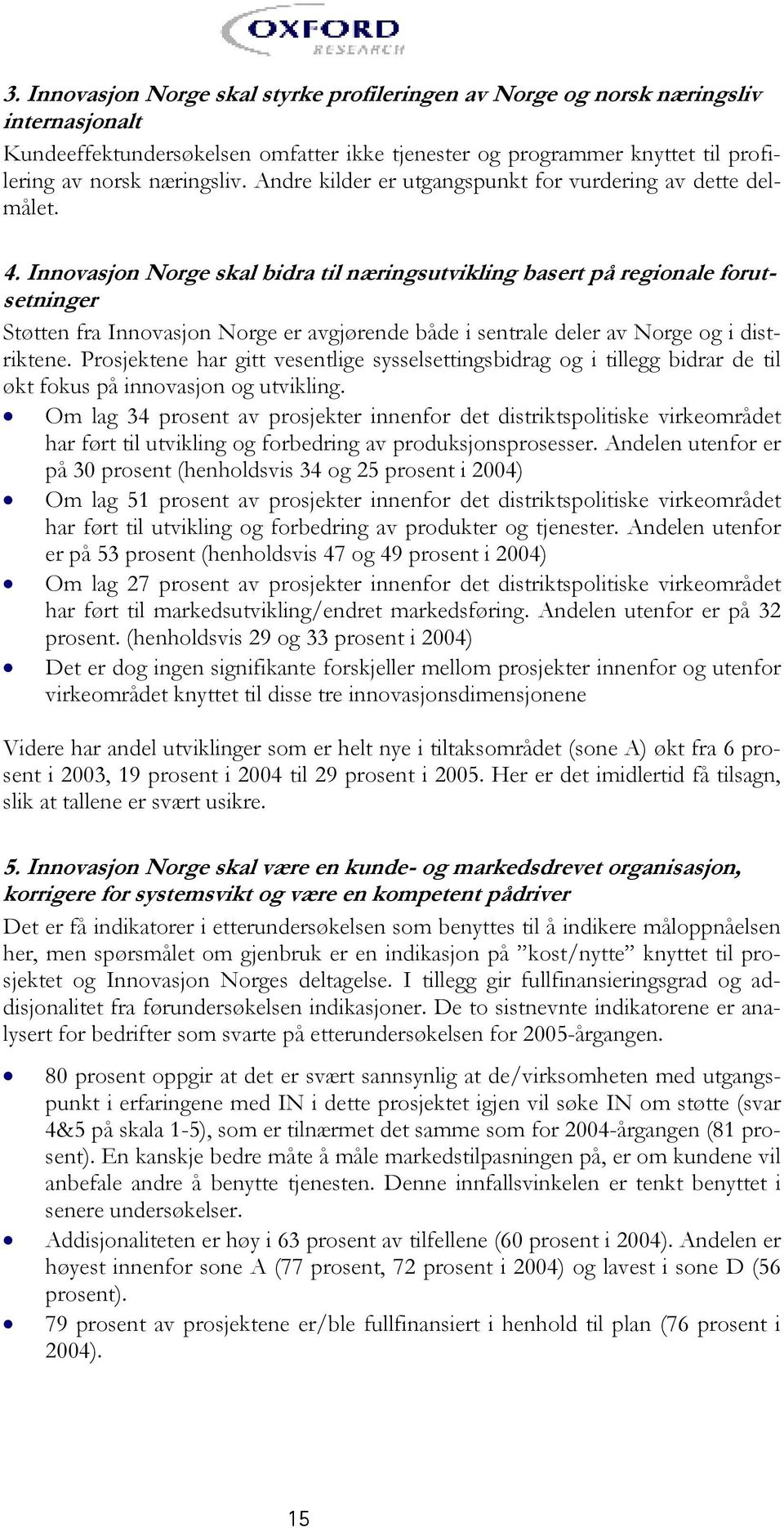 Innovasjon Norge skal bidra til næringsutvikling basert på regionale forutsetninger Støtten fra Innovasjon Norge er avgjørende både i sentrale deler av Norge og i distriktene.