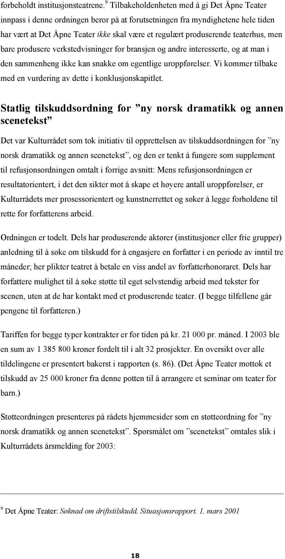 teaterhus, men bare produsere verkstedvisninger for bransjen og andre interesserte, og at man i den sammenheng ikke kan snakke om egentlige uroppførelser.