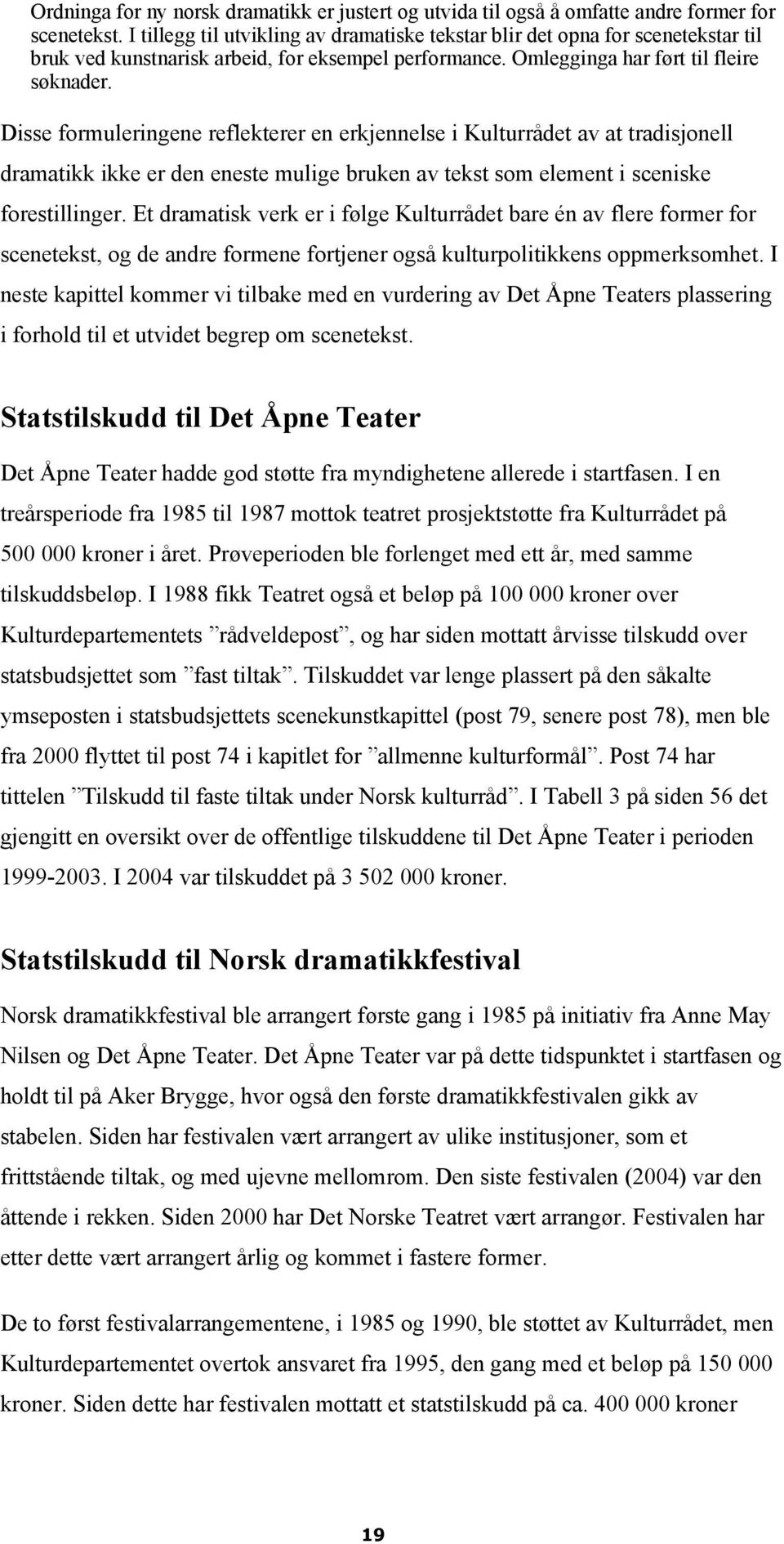 Disse formuleringene reflekterer en erkjennelse i Kulturrådet av at tradisjonell dramatikk ikke er den eneste mulige bruken av tekst som element i sceniske forestillinger.