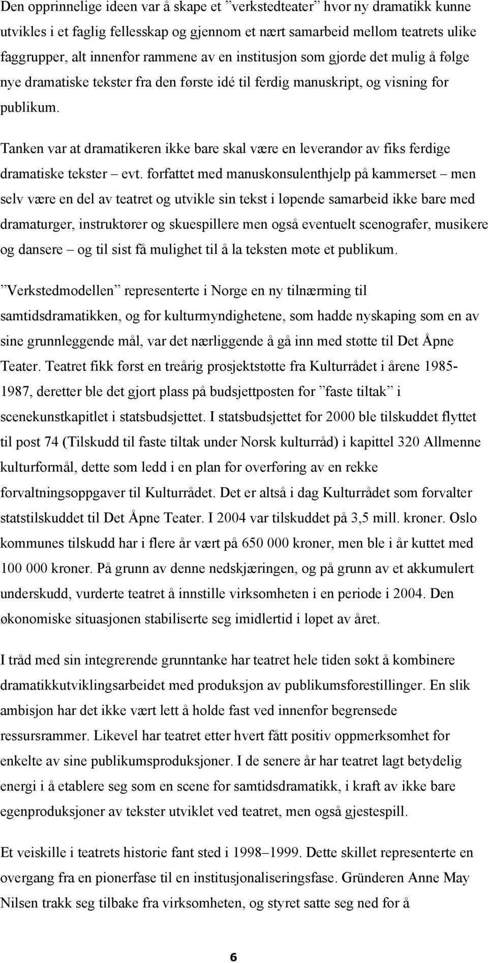 Tanken var at dramatikeren ikke bare skal være en leverandør av fiks ferdige dramatiske tekster evt.