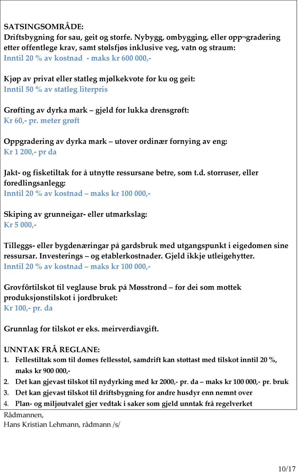 og geit: Inntil 50 % av statleg literpris Grøfting av dyrka mark gjeld for lukka drensgrøft: Kr 60,- pr.