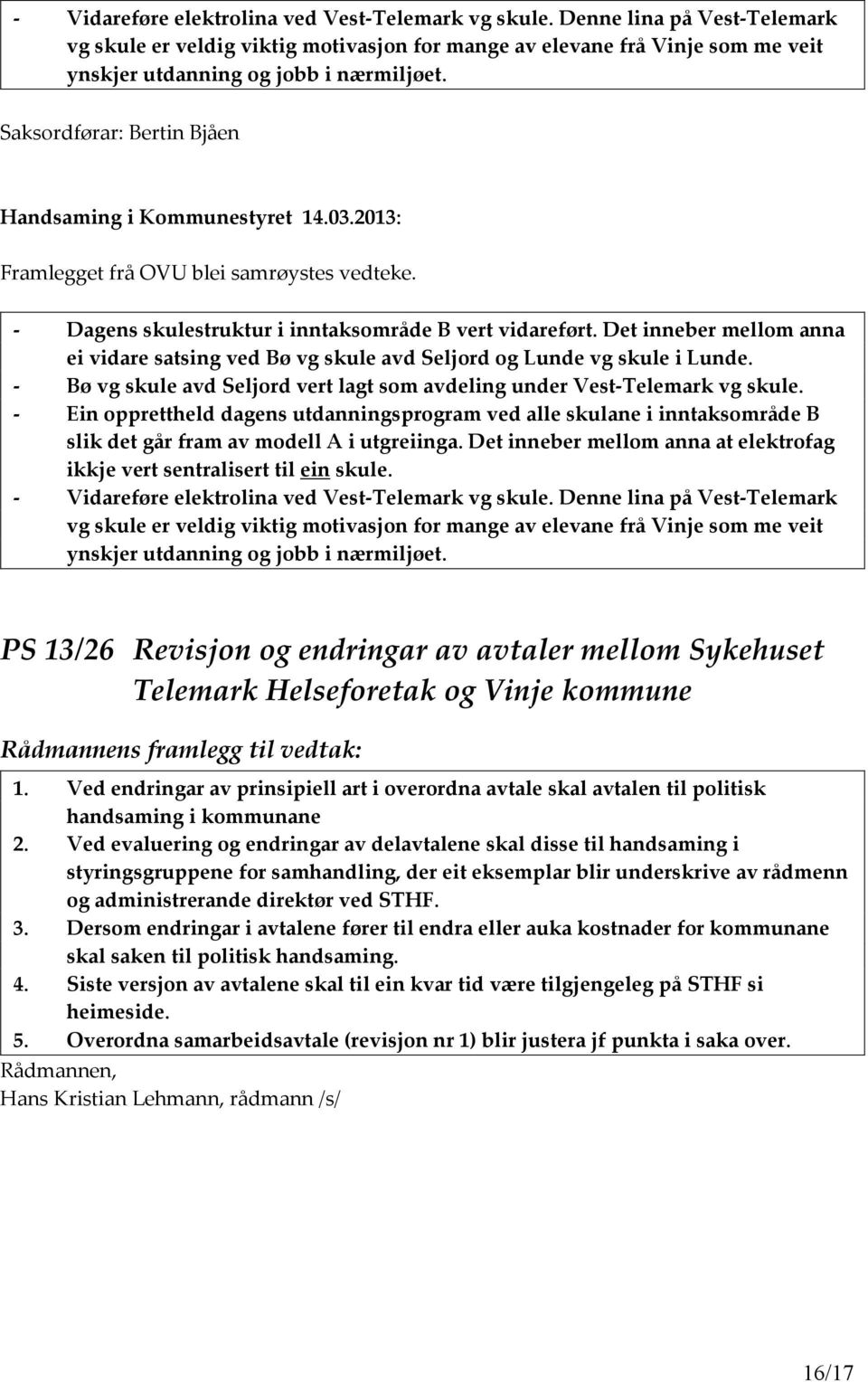 Det inneber mellom anna ei vidare satsing ved Bø vg skule avd Seljord og Lunde vg skule i Lunde. - Bø vg skule avd Seljord vert lagt som avdeling under Vest-Telemark vg skule.