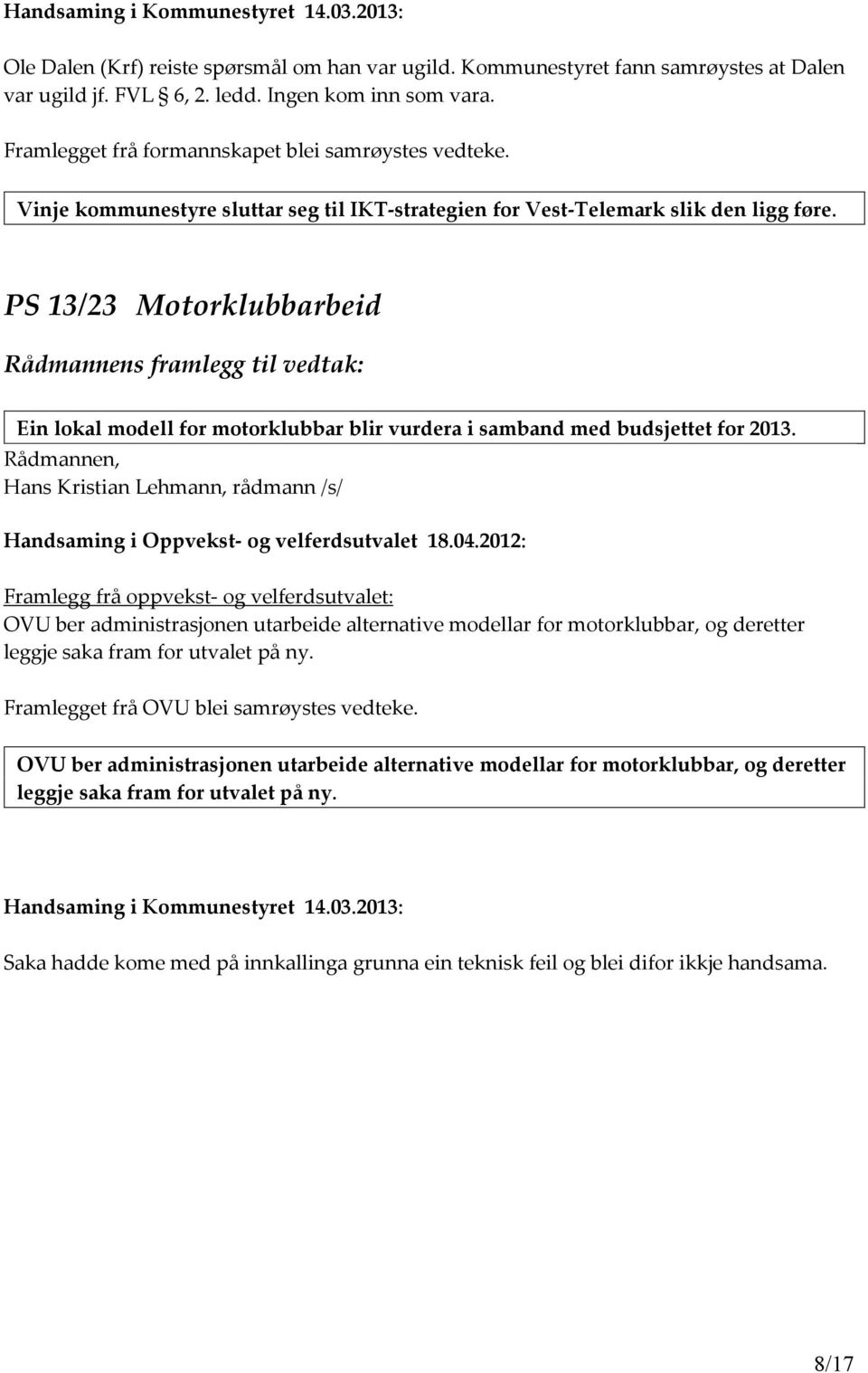 PS 13/23 Motorklubbarbeid Rådmannens framlegg til vedtak: Ein lokal modell for motorklubbar blir vurdera i samband med budsjettet for 2013.