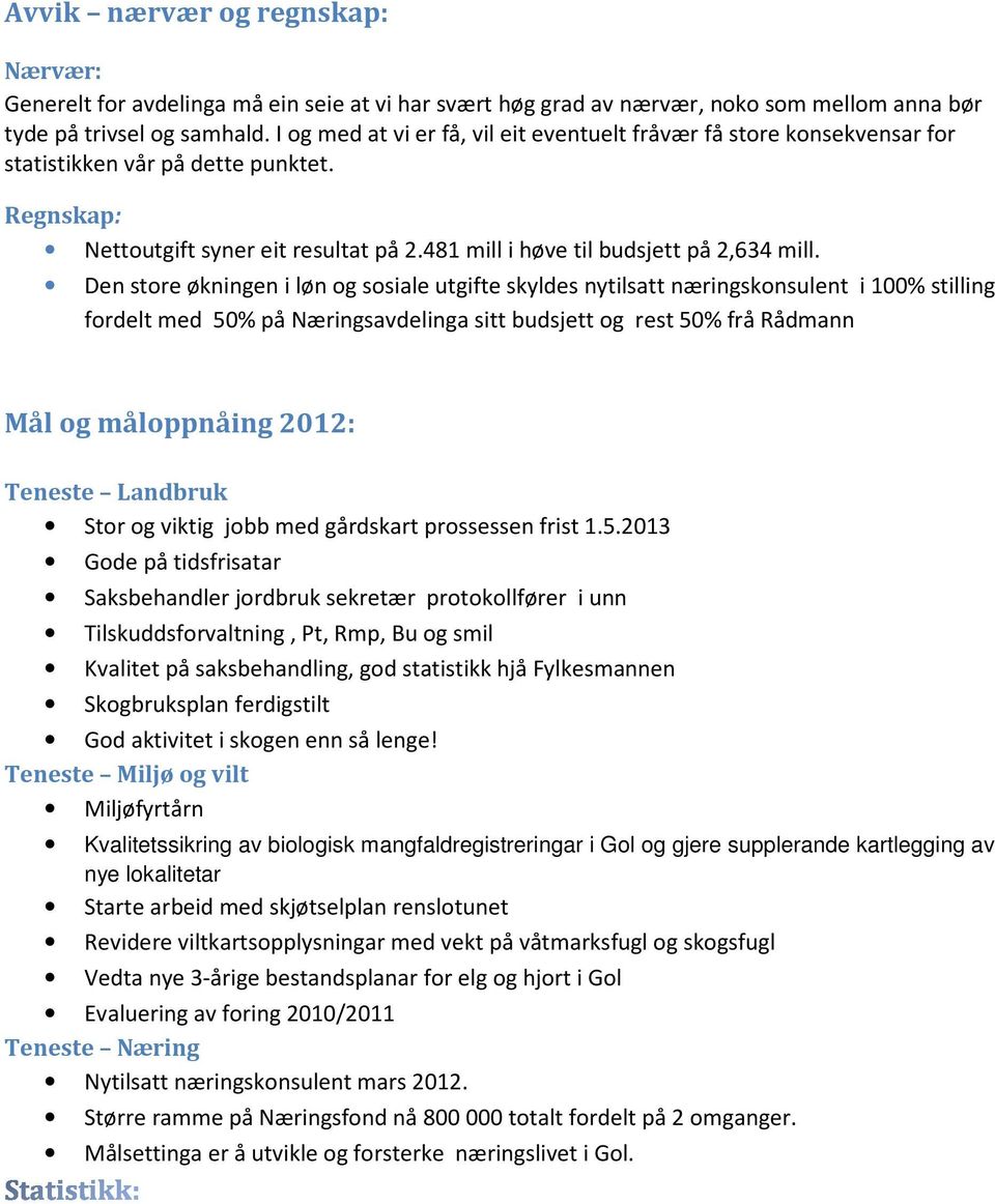 Den store økningen i løn og sosiale utgifte skyldes nytilsatt næringskonsulent i 100% stilling fordelt med 50% på Næringsavdelinga sitt budsjett og rest 50% frå Rådmann Mål og måloppnåing 2012: