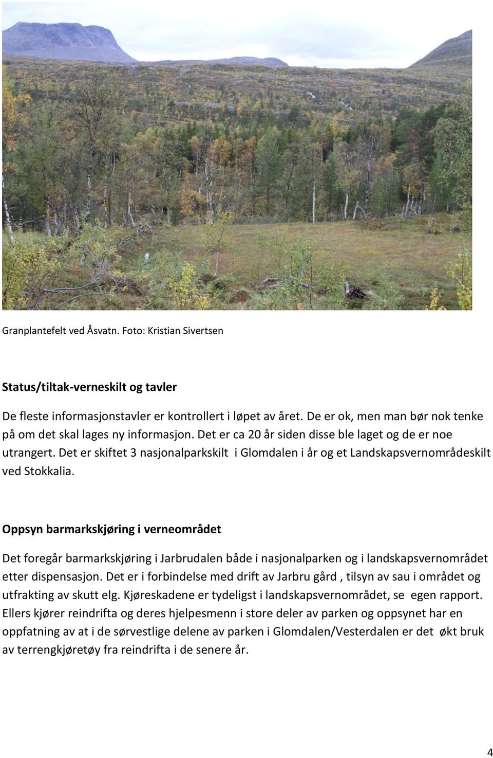 Det er skiftet 3 nasjonalparkskilt i Glomdalen i år og et Landskapsvernområdeskilt ved Stokkalia.