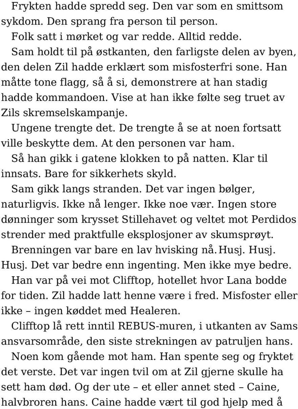 Vise at han ikke følte seg truet av Zils skremselskampanje. Ungene trengte det. De trengte å se at noen fortsatt ville beskytte dem. At den personen var ham. Så han gikk i gatene klokken to på natten.