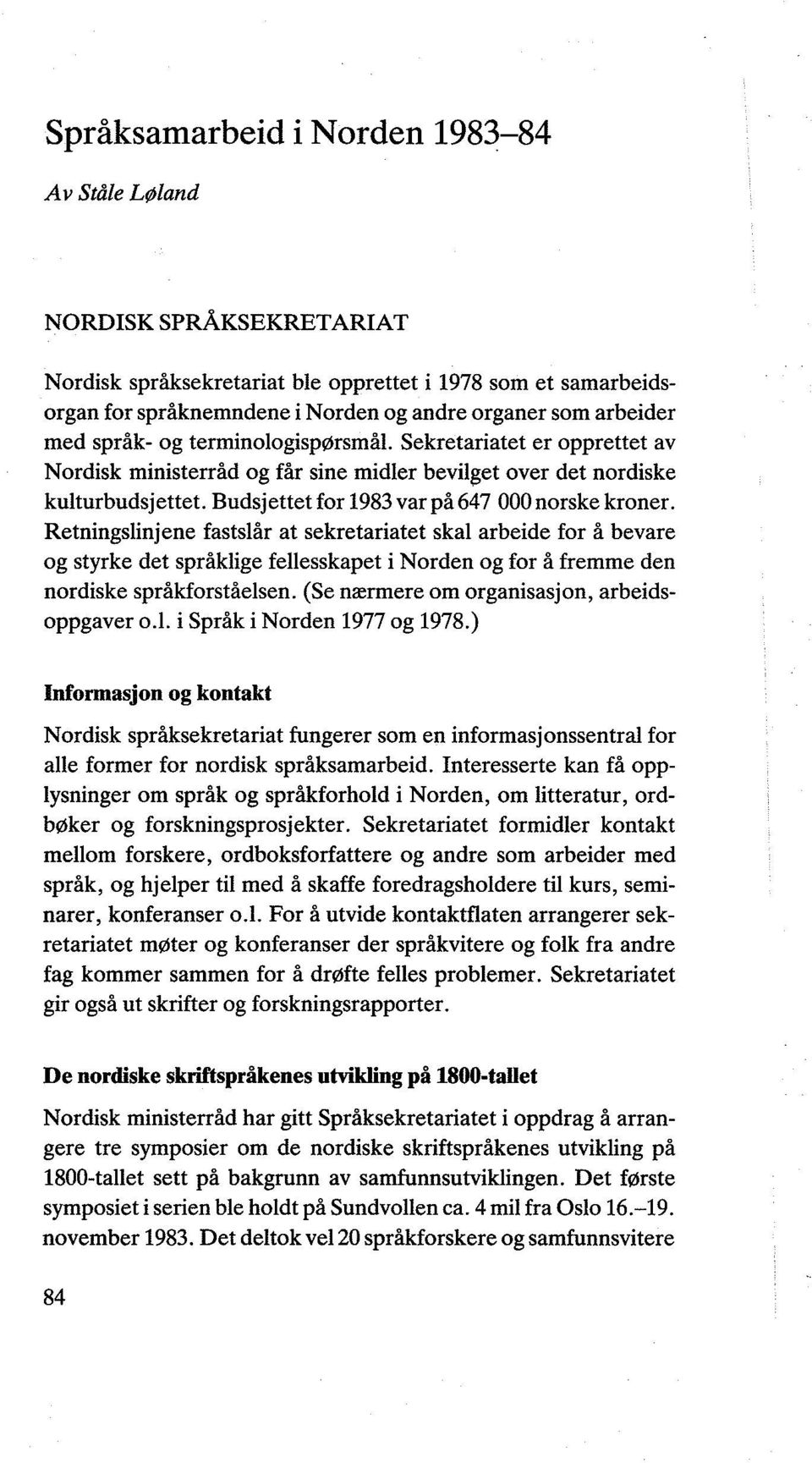 Retningslinjene fastslår at sekretariatet skal arbeide for å bevare og styrke det språklige fellesskapet i Norden og for å fremme den nordiske språkforståelsen.