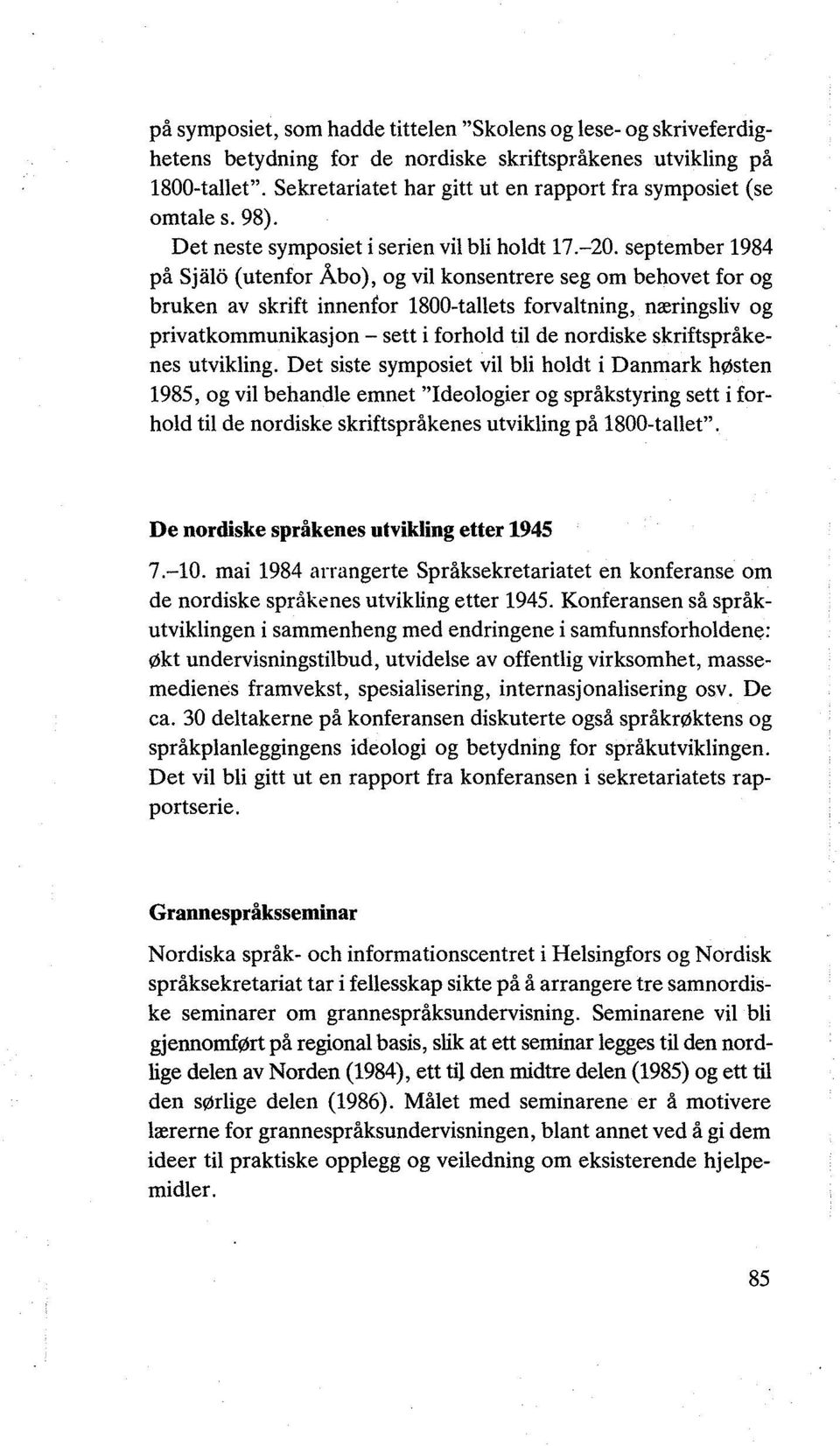 september 1984 på Sjalo (utenfor Åbo), og vil konsentrere seg om behovet for og bruken av skrift innenfor 1800-tallets forvaltning, næringsliv og privatkommunikasjon - sett i forhold til de nordiske