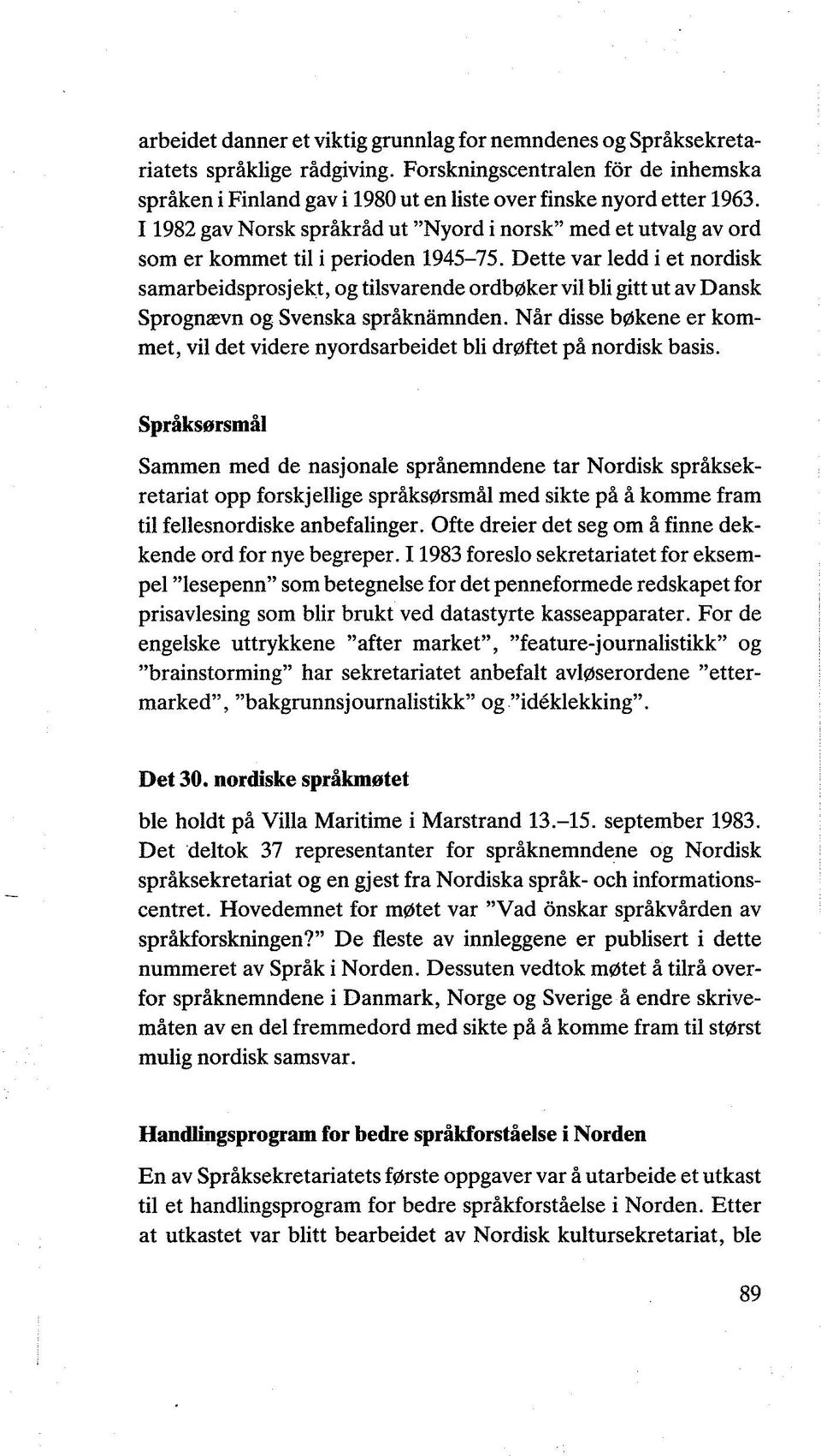 Dette var ledd i et nordisk samarbeidsprosjekt, og tilsvarende ordbøker vil bli gitt ut av Dansk Sprognævn og Svenska språknamnden.