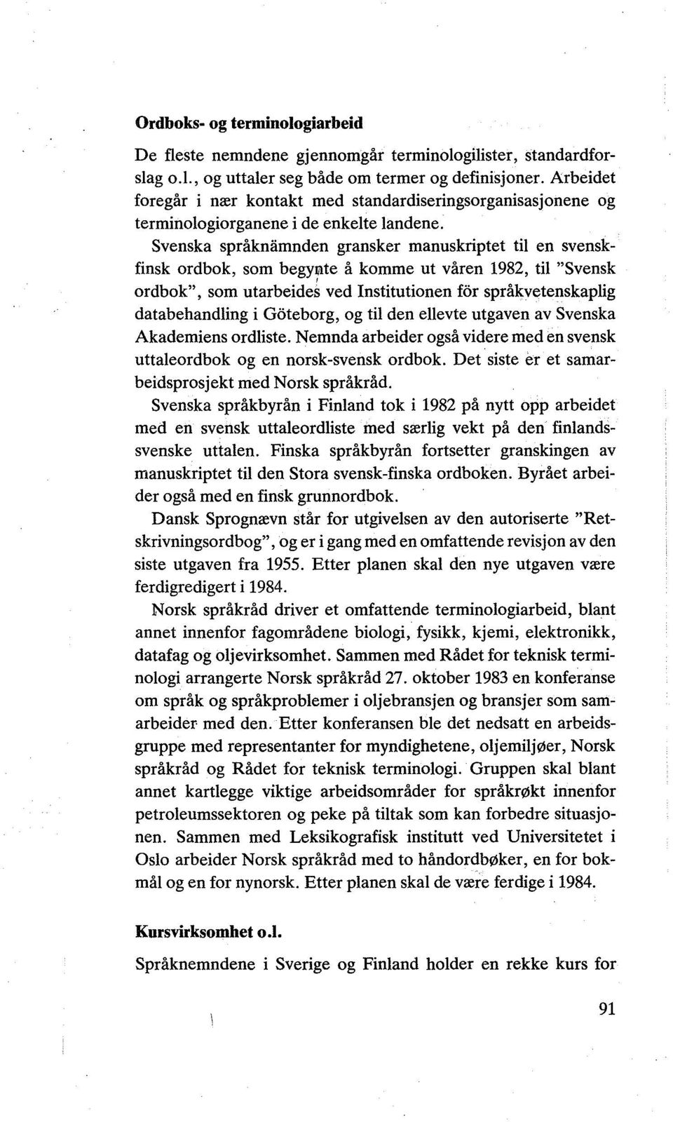 te å komme ut våren 1982, til "Svensk ordbok", som utarbeide~ ved lnstitutionen for språkvetenskaplig databehandling i Goteborg, og til den ellevte utgaven av Svenska Akademiens ordliste.