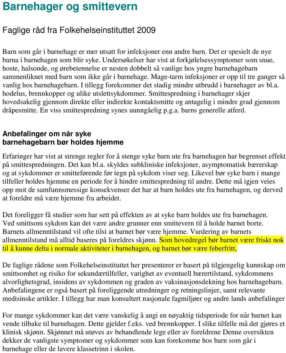 Mage-tarm infeksjoner er opp til tre ganger så vanlig hos barnehagebarn. I tillegg forekommer det stadig mindre utbrudd i barnehager av bl.a. hodelus, brennkopper og ulike utslettsykdommer.