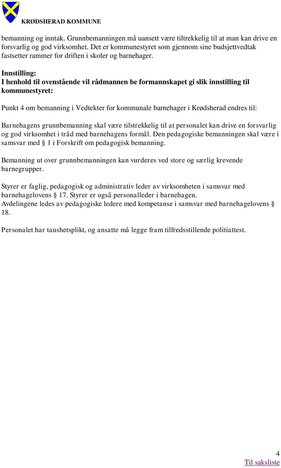 Innstilling: I henhold til ovenstående vil rådmannen be formannskapet gi slik innstilling til kommunestyret: Punkt 4 om bemanning i Vedtekter for kommunale barnehager i endres til: Barnehagens