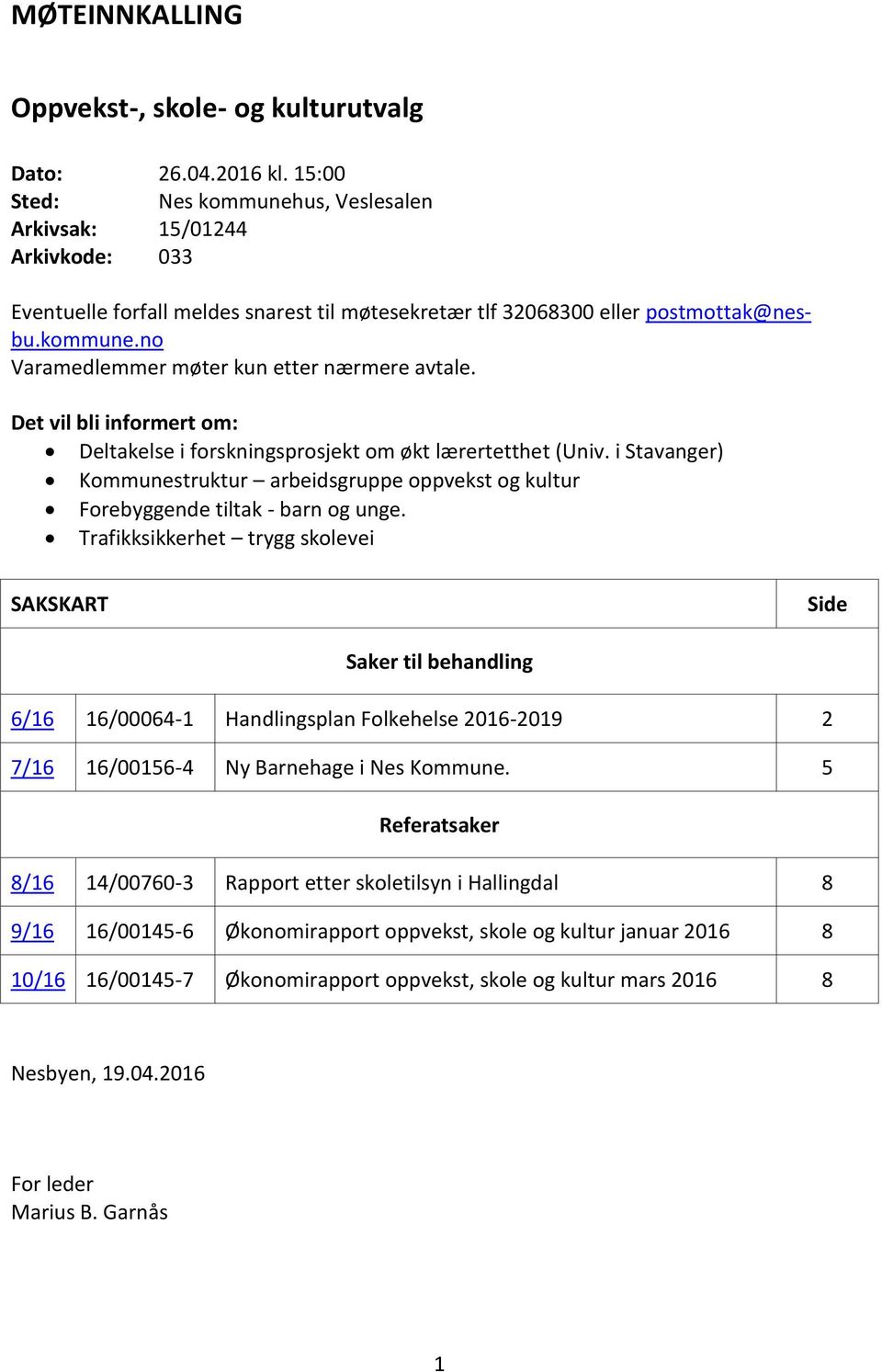 Det vil bli informert om: Deltakelse i forskningsprosjekt om økt lærertetthet (Univ. i Stavanger) Kommunestruktur arbeidsgruppe oppvekst og kultur Forebyggende tiltak - barn og unge.