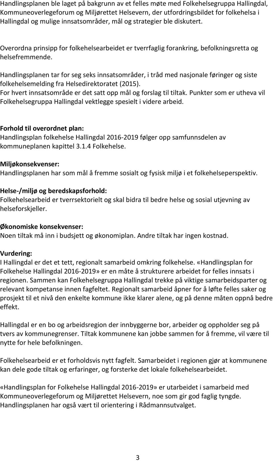 Handlingsplanen tar for seg seks innsatsområder, i tråd med nasjonale føringer og siste folkehelsemelding fra Helsedirektoratet (2015).