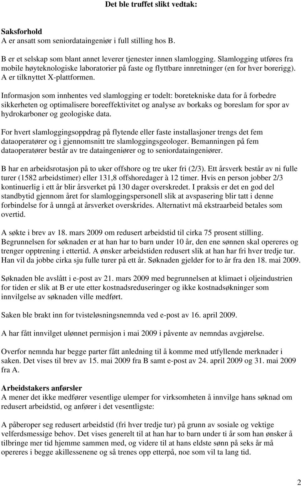 Informasjon som innhentes ved slamlogging er todelt: boretekniske data for å forbedre sikkerheten og optimalisere boreeffektivitet og analyse av borkaks og boreslam for spor av hydrokarboner og