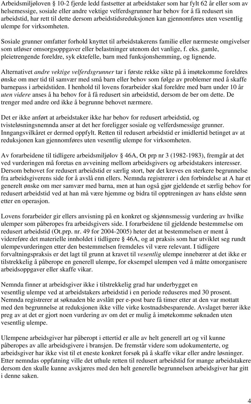 Sosiale grunner omfatter forhold knyttet til arbeidstakerens familie eller nærmeste omgivelser som utløser omsorgsoppgaver eller belastninger utenom det vanlige, f. eks.