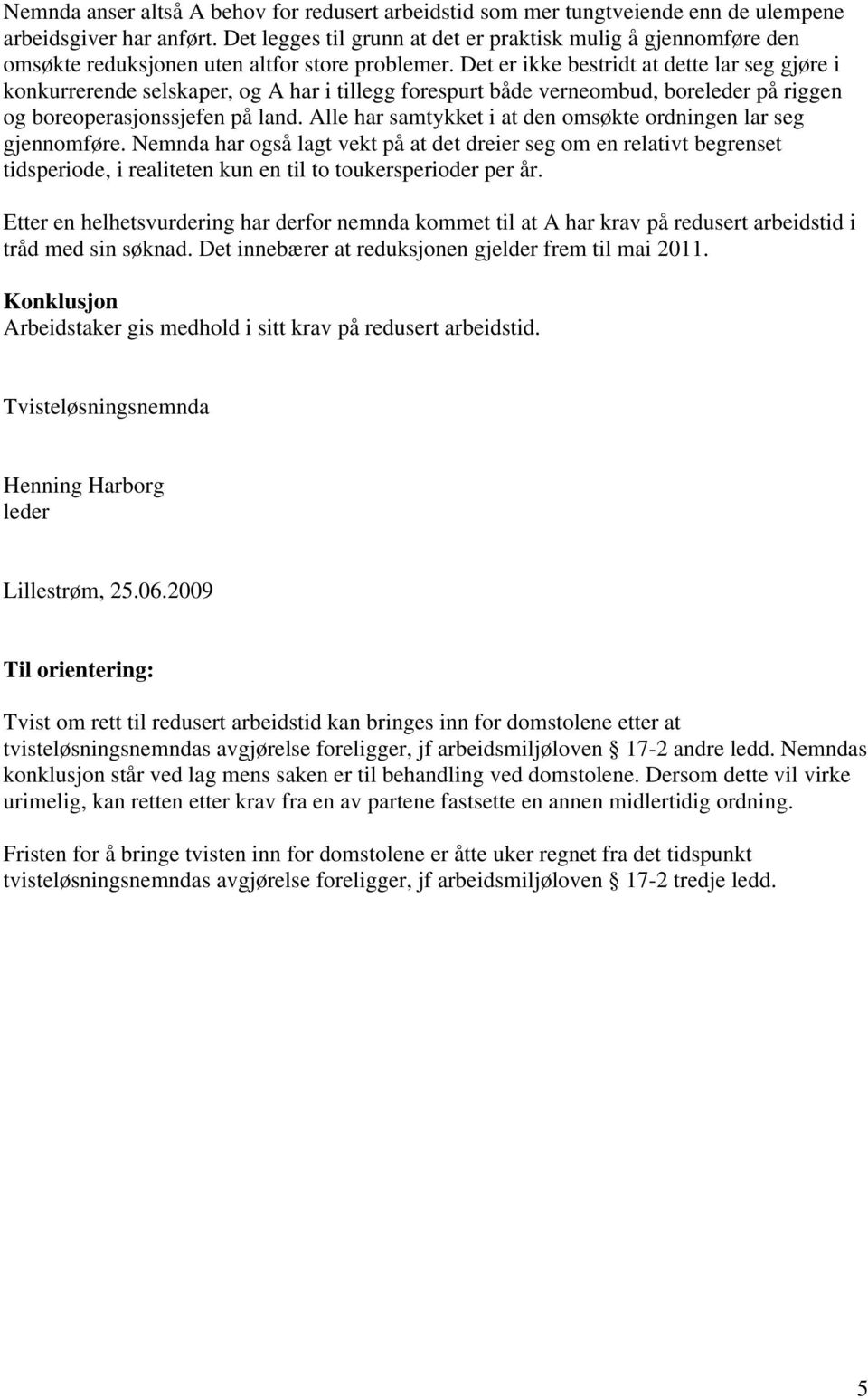 Det er ikke bestridt at dette lar seg gjøre i konkurrerende selskaper, og A har i tillegg forespurt både verneombud, boreleder på riggen og boreoperasjonssjefen på land.