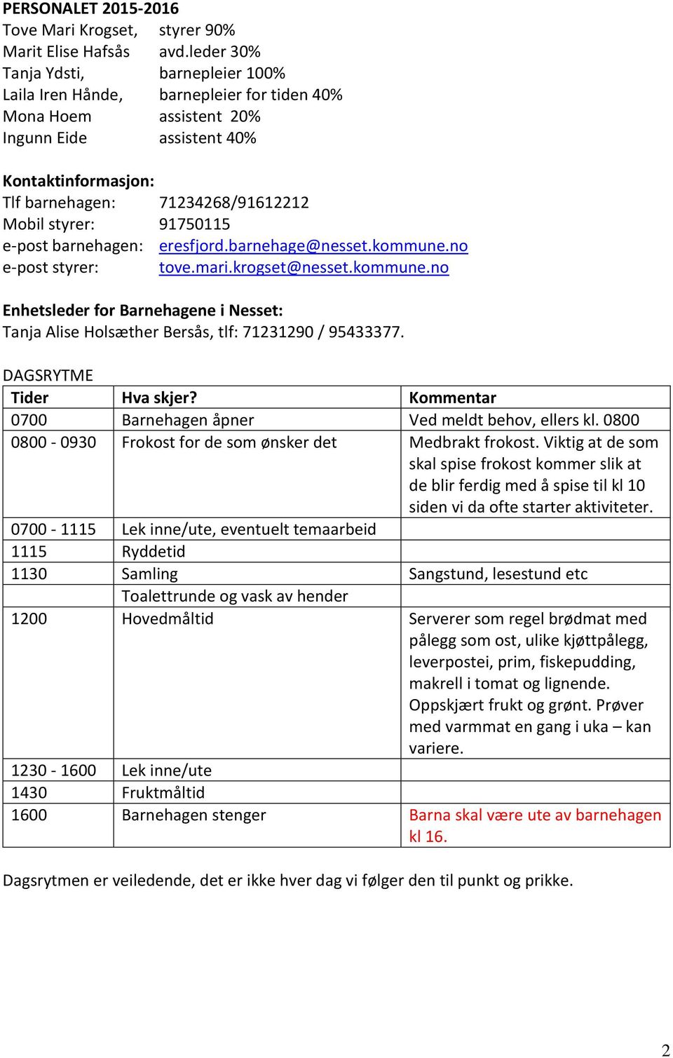 styrer: 91750115 e-post barnehagen: eresfjord.barnehage@nesset.kommune.no e-post styrer: tove.mari.krogset@nesset.kommune.no Enhetsleder for Barnehagene i Nesset: Tanja Alise Holsæther Bersås, tlf: 71231290 / 95433377.