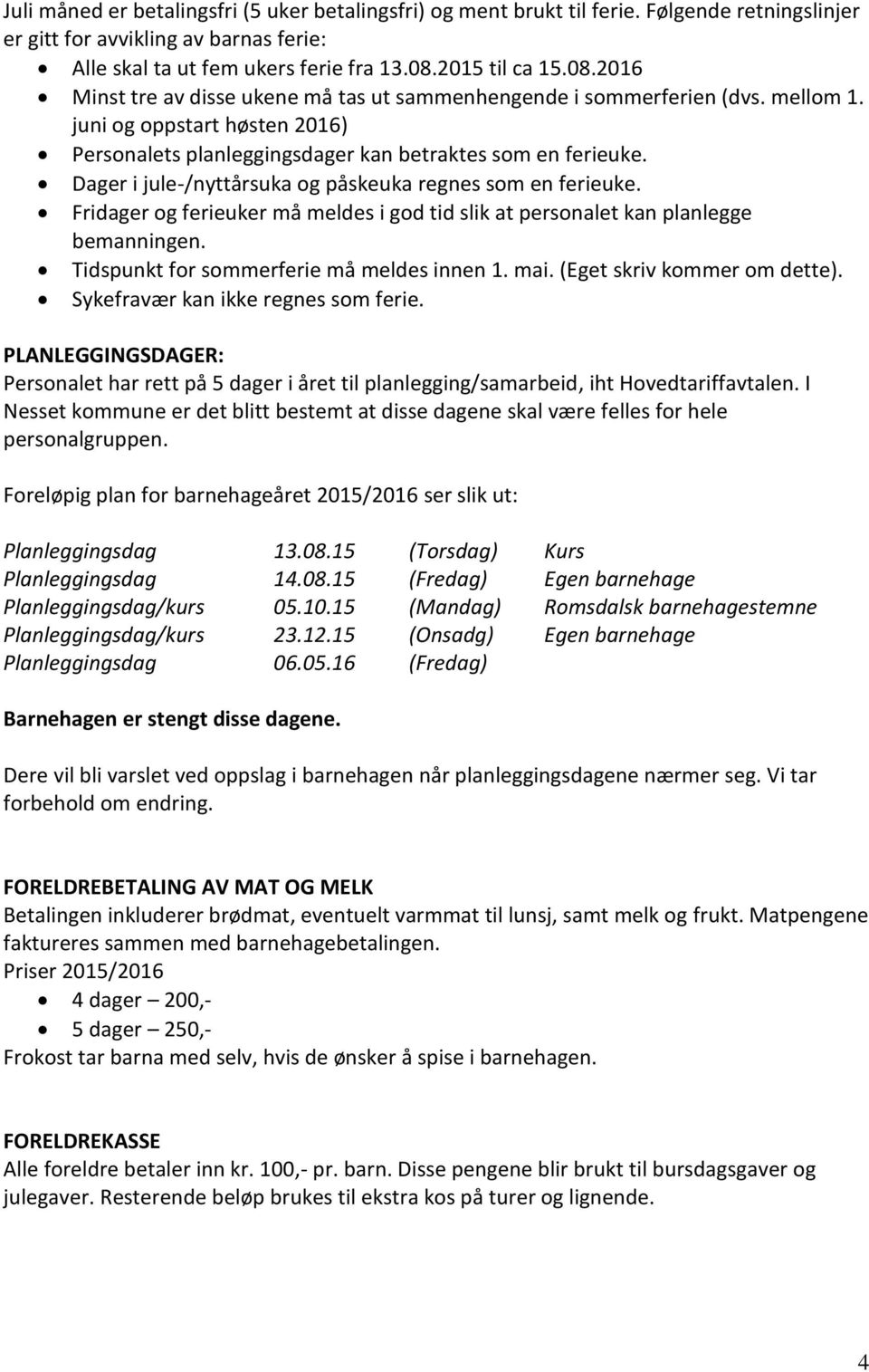 Dager i jule-/nyttårsuka og påskeuka regnes som en ferieuke. Fridager og ferieuker må meldes i god tid slik at personalet kan planlegge bemanningen. Tidspunkt for sommerferie må meldes innen 1. mai.