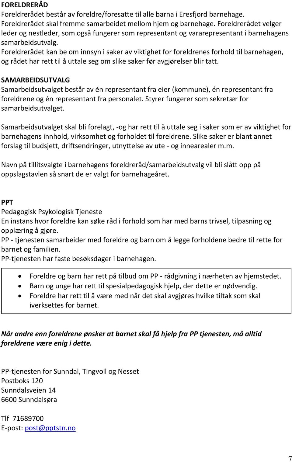 Foreldrerådet kan be om innsyn i saker av viktighet for foreldrenes forhold til barnehagen, og rådet har rett til å uttale seg om slike saker før avgjørelser blir tatt.