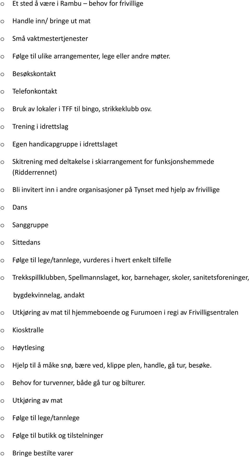 Trening i idrettslag Egen handicapgruppe i idrettslaget Skitrening med deltakelse i skiarrangement fr funksjnshemmede (Ridderrennet) Bli invitert inn i andre rganisasjner på Tynset med hjelp av