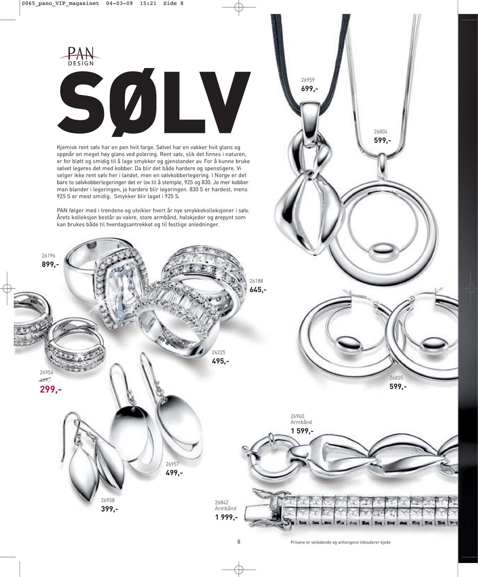 Vi selger ikke rent sølv her i landet, men en sølvkobberlegering. I Norge er det bare to sølvkobberlegeringer det er lov til å stemple, 925 og 830.