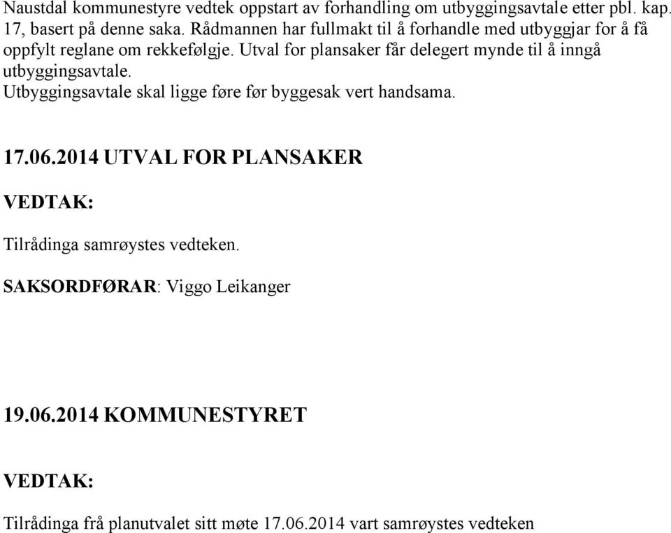 Utval for plansaker får delegert mynde til å inngå utbyggingsavtale. Utbyggingsavtale skal ligge føre før byggesak vert handsama. 17.