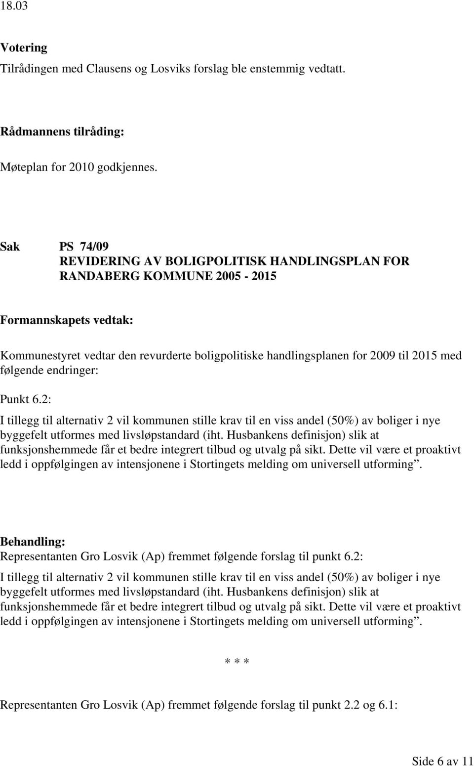 Punkt 6.2: I tillegg til alternativ 2 vil kommunen stille krav til en viss andel (50%) av boliger i nye byggefelt utformes med livsløpstandard (iht.