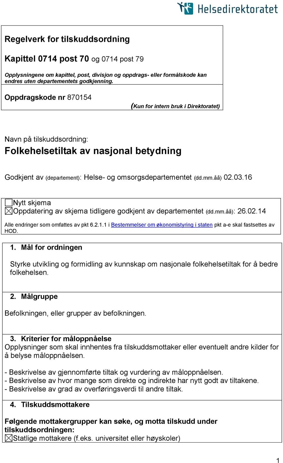 16 Nytt skjema Oppdatering av skjema tidligere godkjent av departementet (dd.mm.åå): 26.02.14 Alle endringer som omfattes av pkt 6.2.1.1 i Bestemmelser om økonomistyring i staten pkt a-e skal fastsettes av HOD.