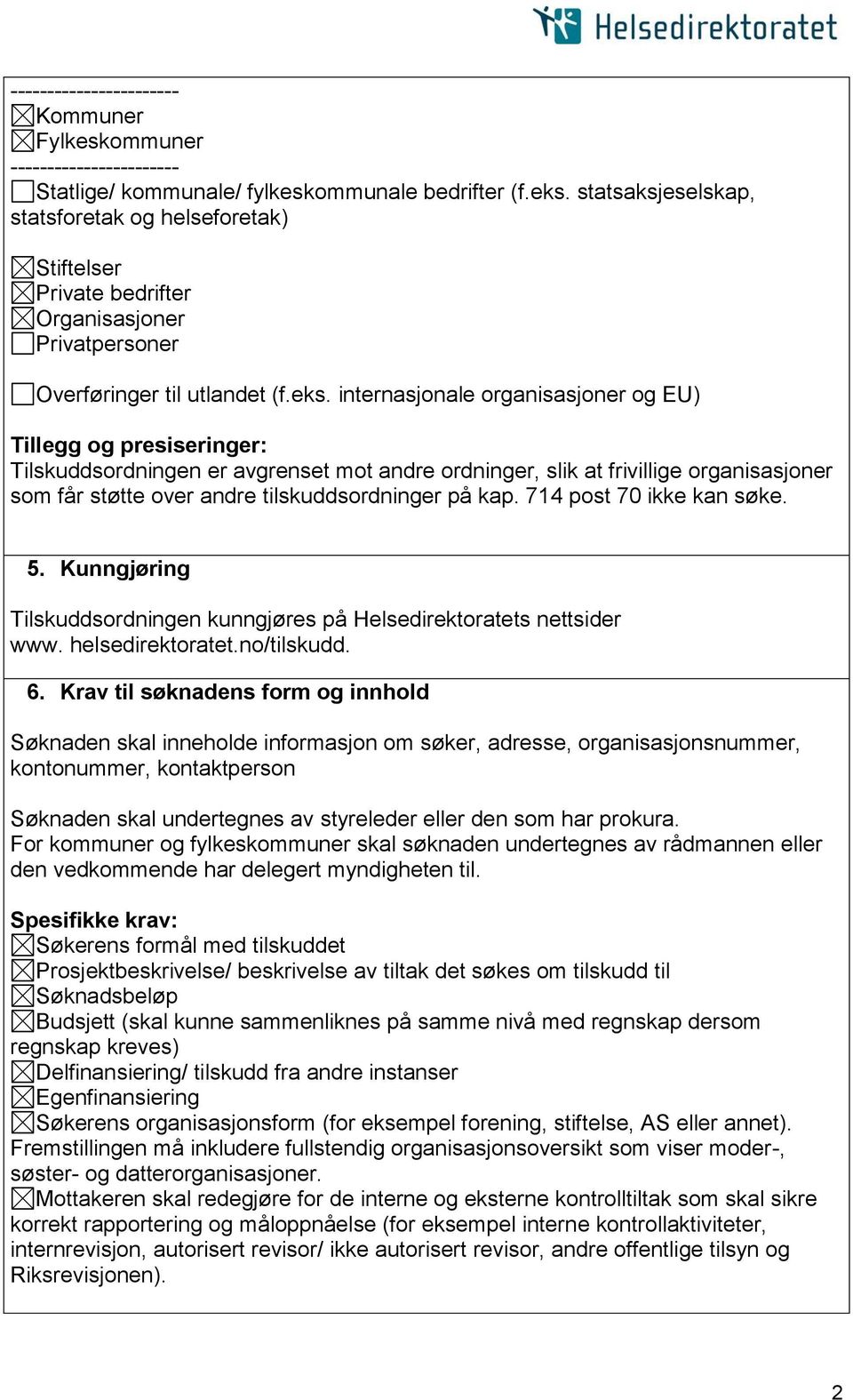 internasjonale organisasjoner og EU) Tilskuddsordningen er avgrenset mot andre ordninger, slik at frivillige organisasjoner som får støtte over andre tilskuddsordninger på kap.