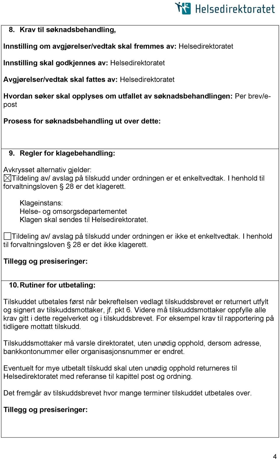 Regler for klagebehandling: Avkrysset alternativ gjelder: Tildeling av/ avslag på tilskudd under ordningen er et enkeltvedtak. I henhold til forvaltningsloven 28 er det klagerett.