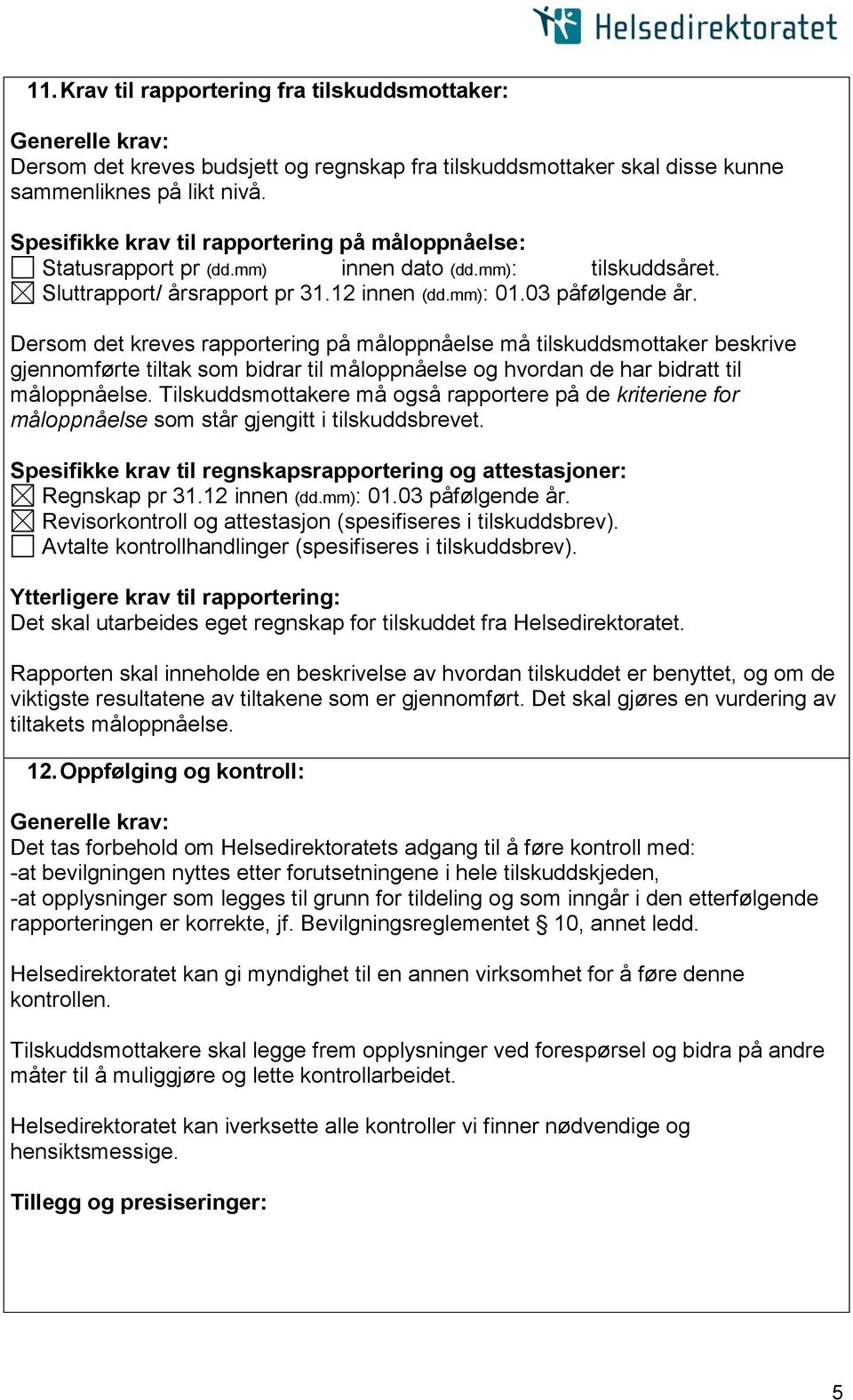 Dersom det kreves rapportering på måloppnåelse må tilskuddsmottaker beskrive gjennomførte tiltak som bidrar til måloppnåelse og hvordan de har bidratt til måloppnåelse.