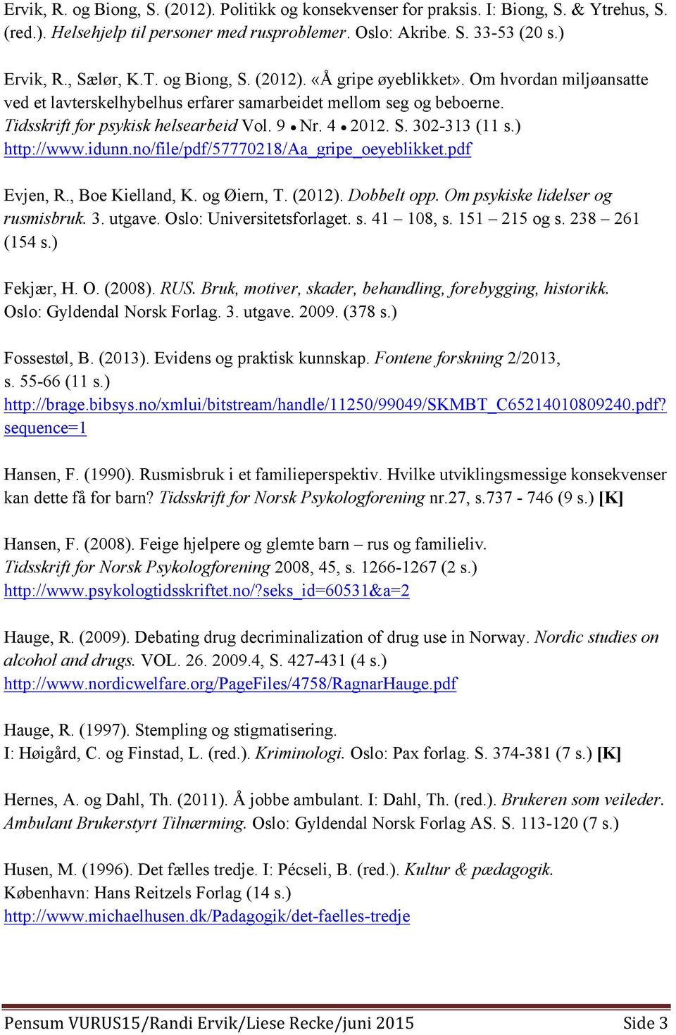 ) http://www.idunn.no/file/pdf/57770218/aa_gripe_oeyeblikket.pdf Evjen, R., Boe Kielland, K. og Øiern, T. (2012). Dobbelt opp. Om psykiske lidelser og rusmisbruk. 3. utgave.
