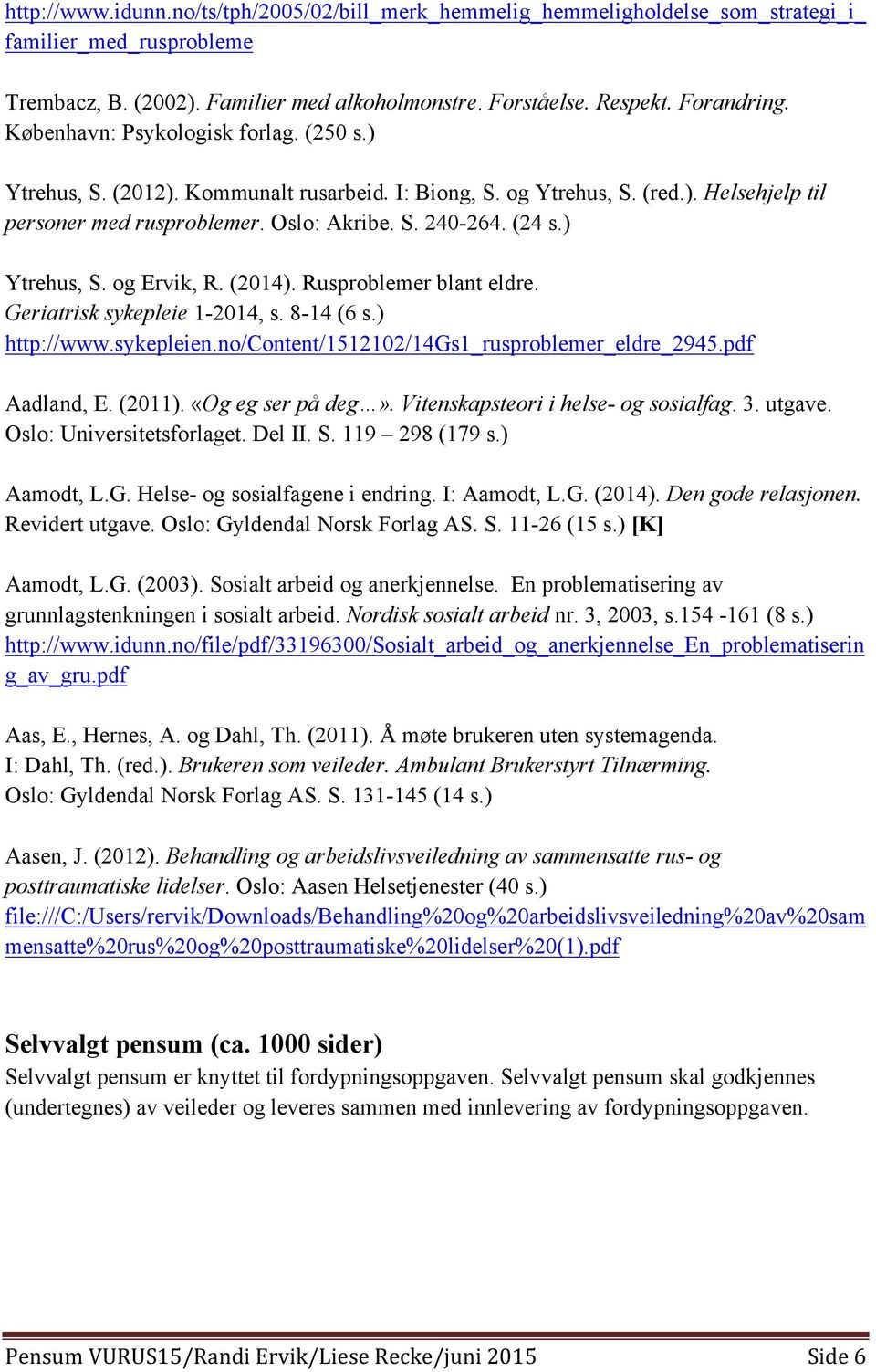 ) Ytrehus, S. og Ervik, R. (2014). Rusproblemer blant eldre. Geriatrisk sykepleie 1-2014, s. 8-14 (6 s.) http://www.sykepleien.no/content/1512102/14gs1_rusproblemer_eldre_2945.pdf Aadland, E. (2011).