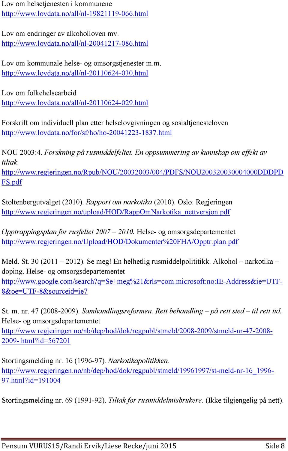 html Forskrift om individuell plan etter helselovgivningen og sosialtjenesteloven http://www.lovdata.no/for/sf/ho/ho-20041223-1837.html NOU 2003:4. Forskning på rusmiddelfeltet.