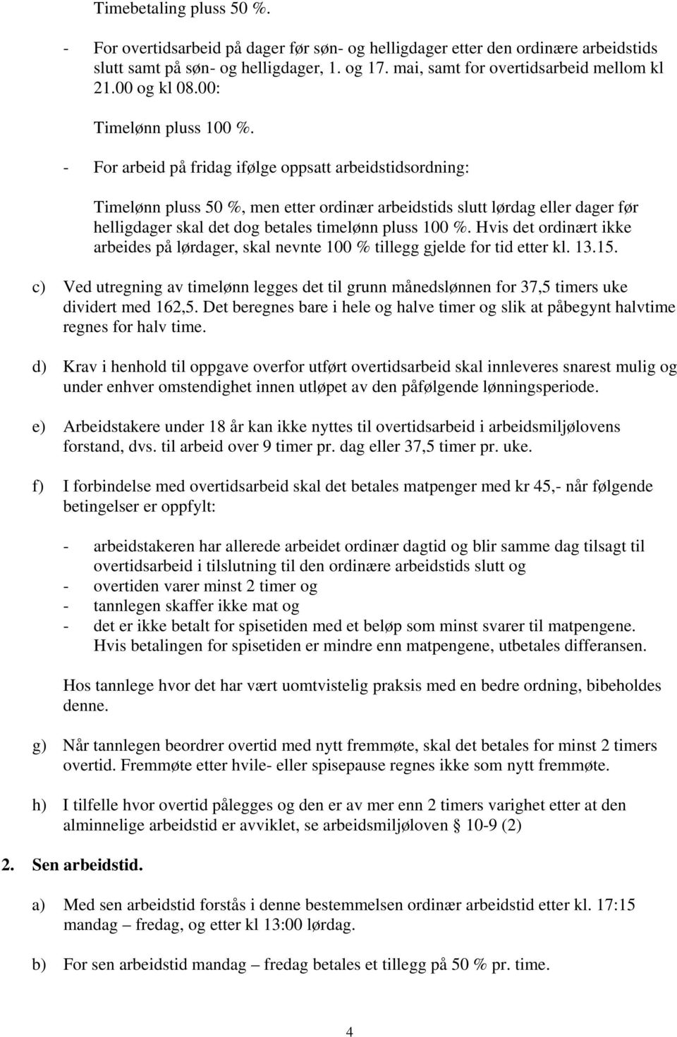 - For arbeid på fridag ifølge oppsatt arbeidstidsordning: Timelønn pluss 50 %, men etter ordinær arbeidstids slutt lørdag eller dager før helligdager skal det dog betales timelønn pluss 100 %.