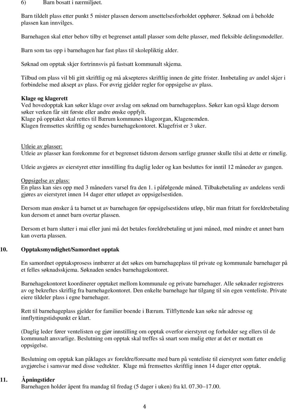 Søknad om opptak skjer fortrinnsvis på fastsatt kommunalt skjema. Tilbud om plass vil bli gitt skriftlig og må aksepteres skriftlig innen de gitte frister.