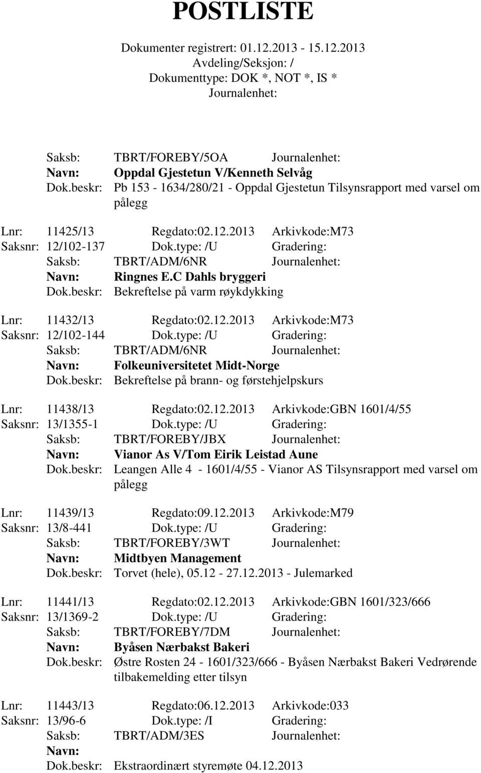 type: /U Gradering: Saksb: TBRT/ADM/6NR Navn: Folkeuniversitetet Midt-Norge Dok.beskr: Bekreftelse på brann- og førstehjelpskurs Lnr: 11438/13 Regdato:02.12.