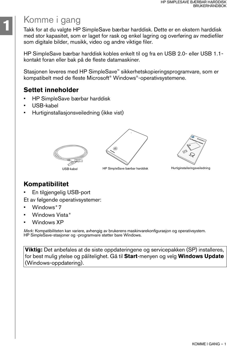 HP SimpleSave bærbar harddisk kobles enkelt til og fra en USB 2.0- eller USB 1.1- kontakt foran eller bak på de fleste datamaskiner.