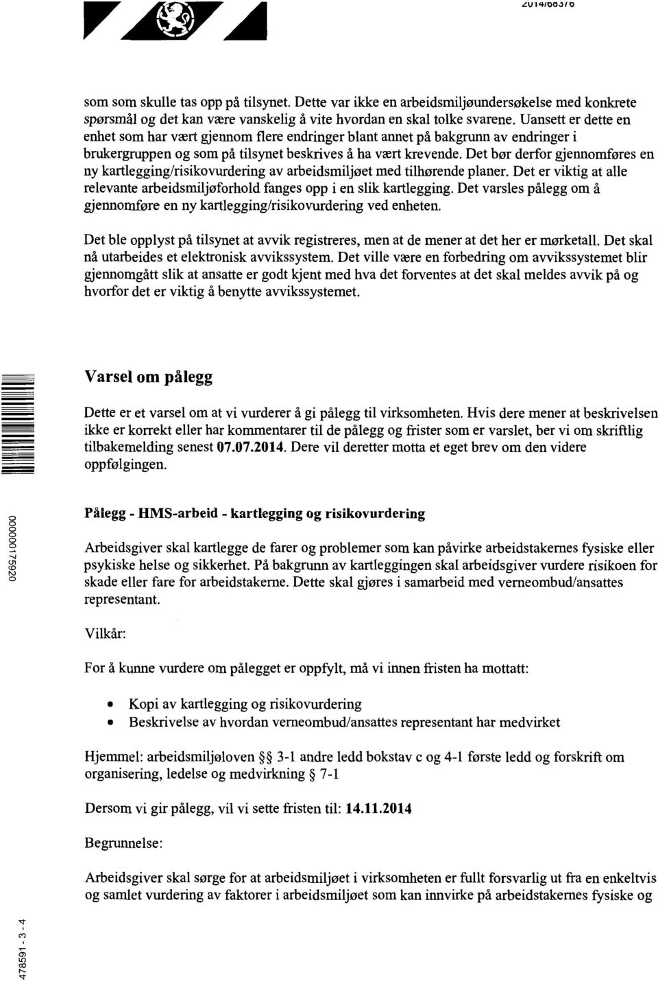 Det bør derfor gjennomføres en ny kartlegging/risikovurdering av arbeidsmiljøet med tilhørende planer. Det er viktig at alle relevante arbeidsmiljøforhold fanges opp i en slik kartlegging.