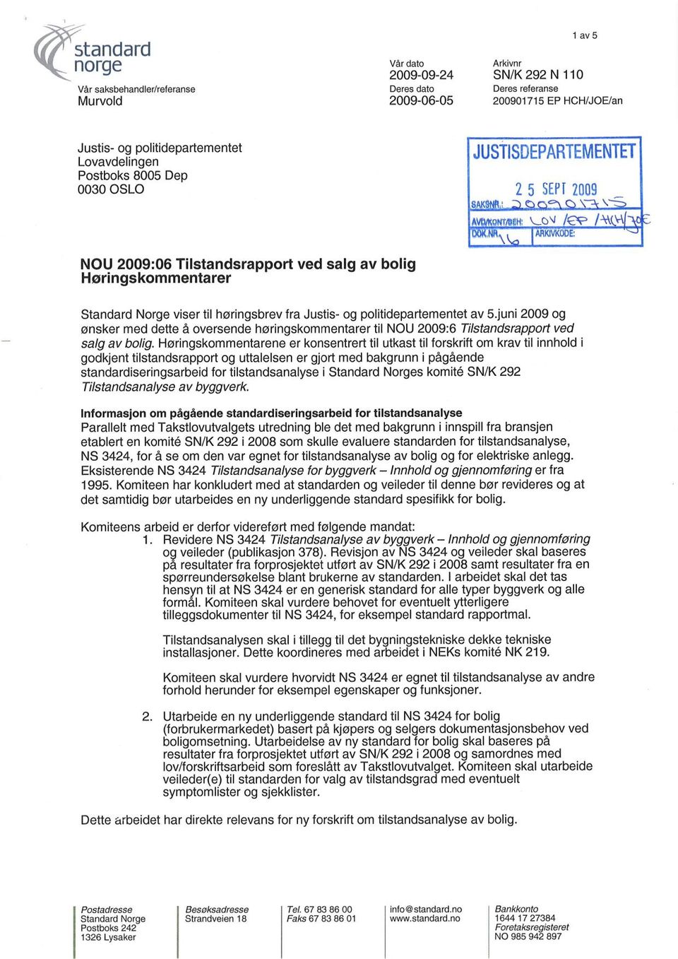 NRk ARKIVKODE: NOU 2009:06 Tilstandsrapport ved salg av bolig Høringskommentarer Standard Norge viser til høringsbrev fra Justis- og politidepartementet av 5.
