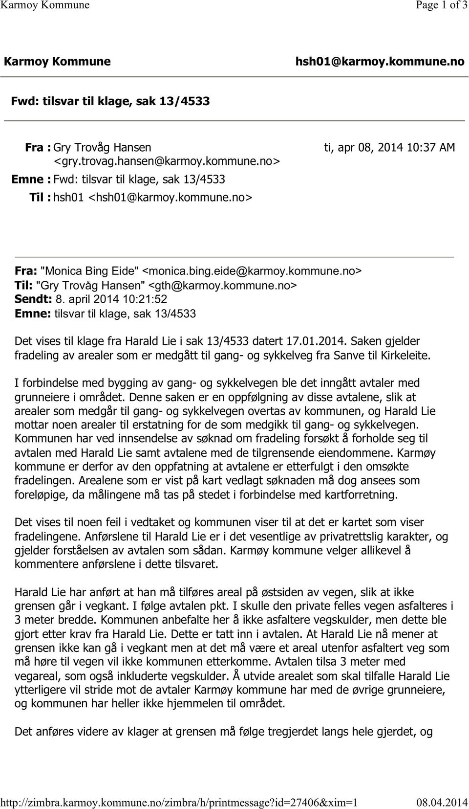 april 2014 10:21:52 Emne: tilsvar til klage, sak 13/4533 Det vises til klage fra Harald Lie i sak 13/4533 datert 17.01.2014. Saken gjelder fradeling av arealer som er medgått til gang- og sykkelveg fra Sanve til Kirkeleite.