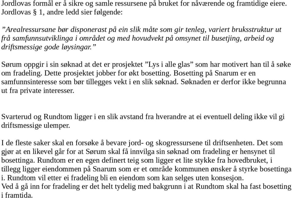 busetjing, arbeid og driftsmessige gode løysingar. Sørum oppgir i sin søknad at det er prosjektet Lys i alle glas som har motivert han til å søke om fradeling.