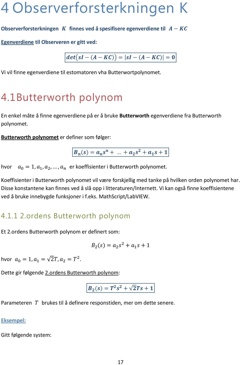 Butterworth polynomet er definer som følger: hvor er koeffisienter i Butterworth polynomet. Koeffisienter i Butterworth polynomet vil være forskjellig med tanke på hvilken orden polynomet har.