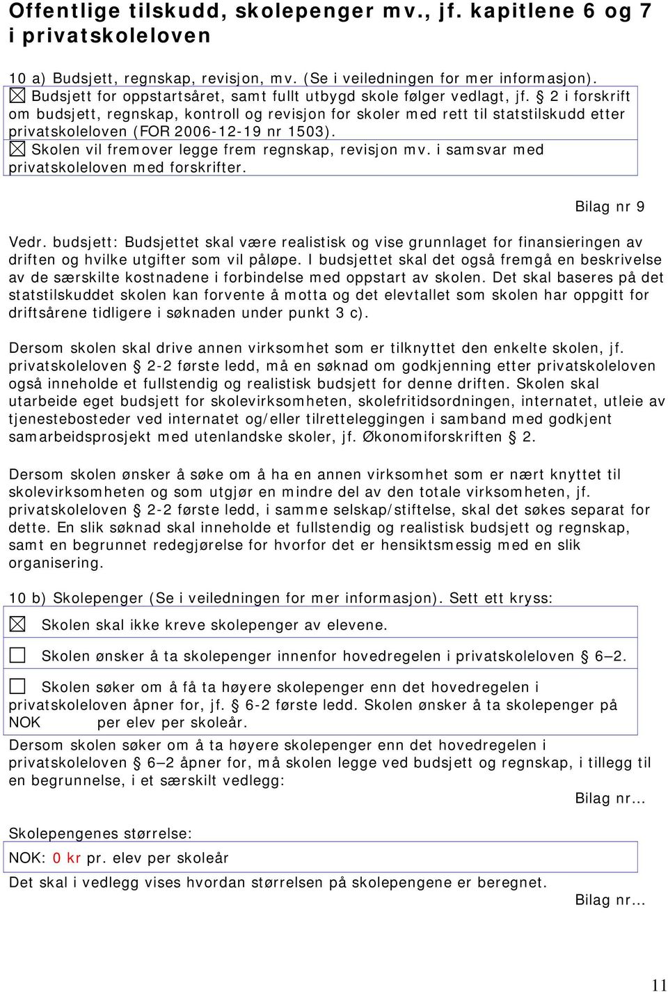 2 i forskrift om budsjett, regnskap, kontroll og revisjon for skoler med rett til statstilskudd etter privatskoleloven (FOR 2006-12-19 nr 1503). Skolen vil fremover legge frem regnskap, revisjon mv.