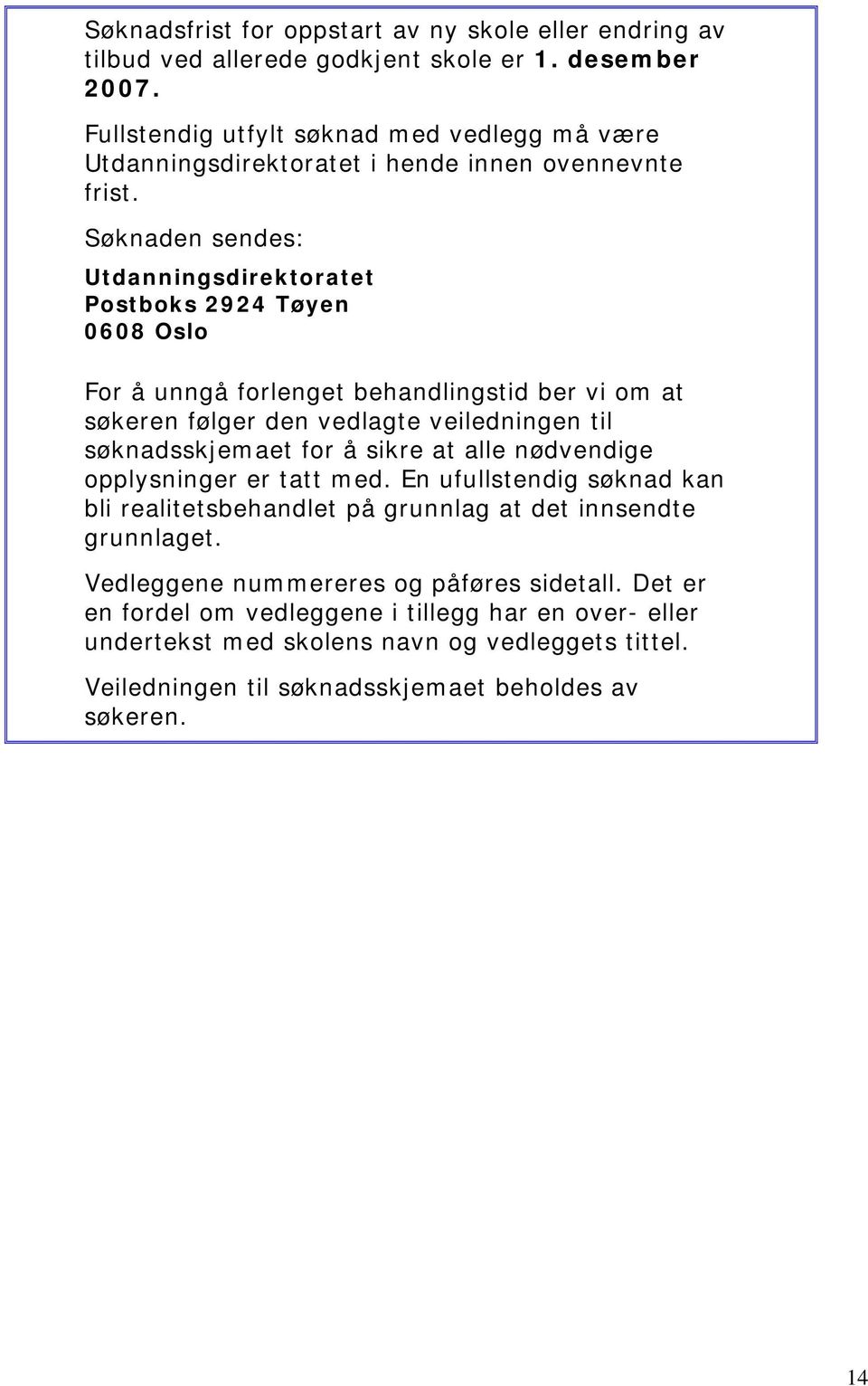 Søknaden sendes: Utdanningsdirektoratet Postboks 2924 Tøyen 0608 Oslo For å unngå forlenget behandlingstid ber vi om at søkeren følger den vedlagte veiledningen til søknadsskjemaet for å