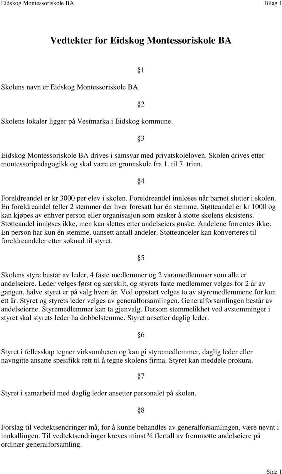 1 2 3 4 Foreldreandel er kr 3000 per elev i skolen. Foreldreandel innløses når barnet slutter i skolen. En foreldreandel teller 2 stemmer der hver foresatt har én stemme.