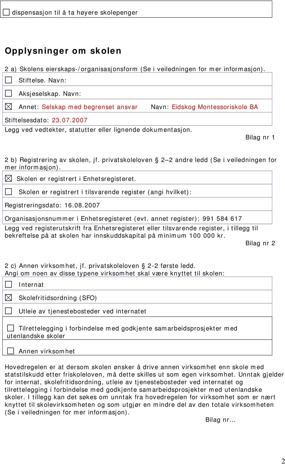 Bilag nr 1 2 b) Registrering av skolen, jf. privatskoleloven 2 2 andre ledd (Se i veiledningen for mer informasjon). Skolen er registrert i Enhetsregisteret.