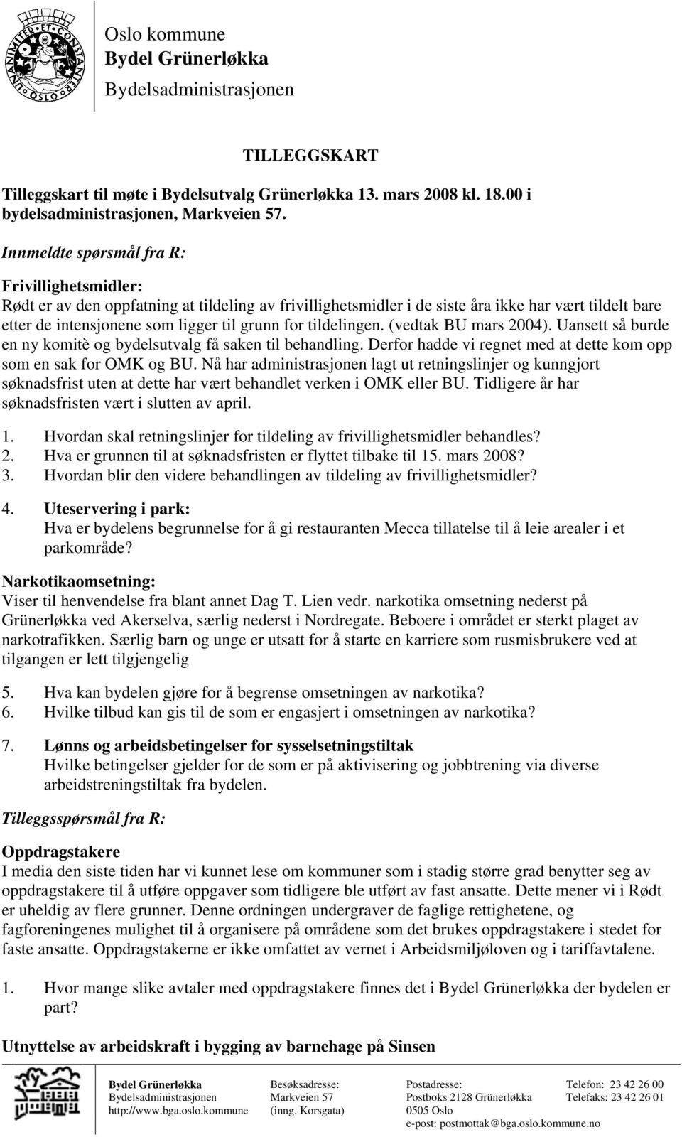 tildelingen. (vedtak BU mars 2004). Uansett så burde en ny komitè og bydelsutvalg få saken til behandling. Derfor hadde vi regnet med at dette kom opp som en sak for OMK og BU.